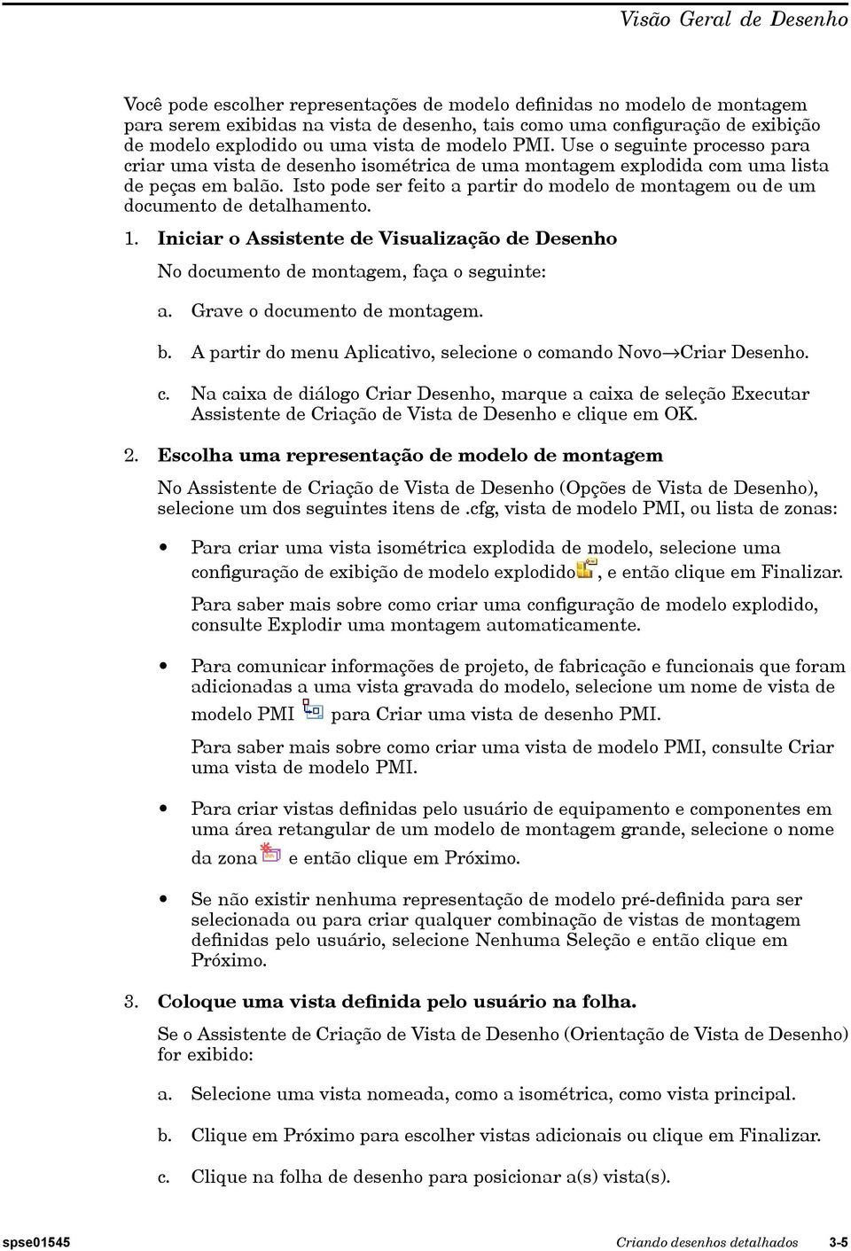 Isto pode ser feito a partir do modelo de montagem ou de um documento de detalhamento. 1. Iniciar o Assistente de Visualização de Desenho No documento de montagem, faça o seguinte: a.