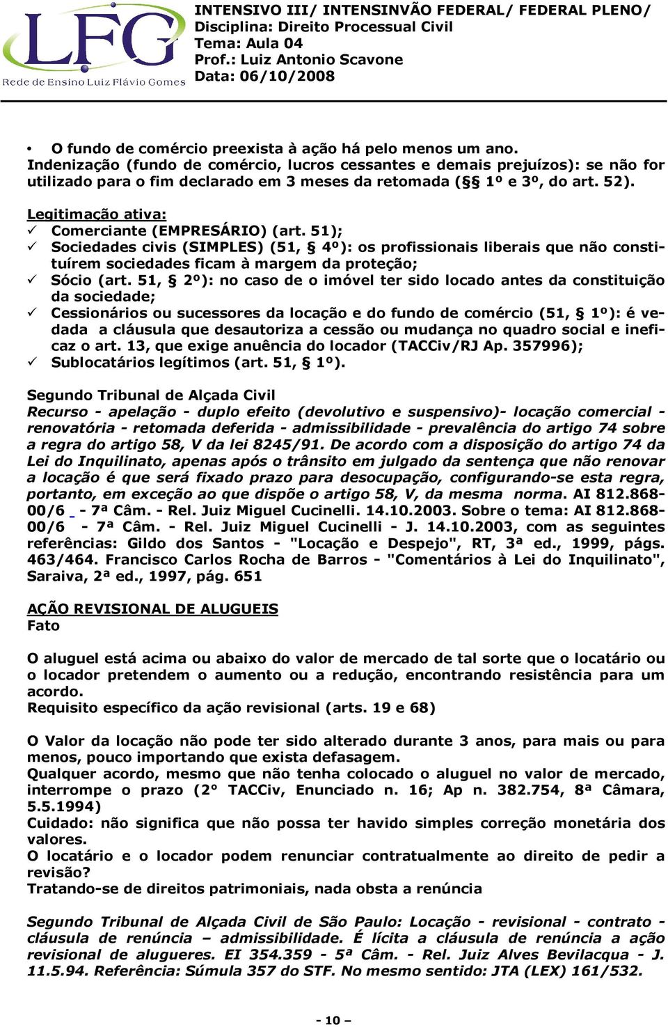 Legitimação ativa: Comerciante (EMPRESÁRIO) (art. 51); Sociedades civis (SIMPLES) (51, 4º): os profissionais liberais que não constituírem sociedades ficam à margem da proteção; Sócio (art.