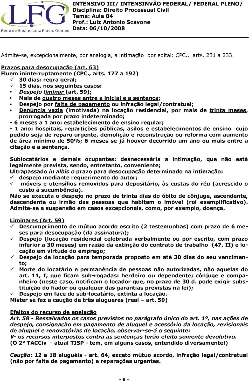 prorrogada por prazo indeterminado; - 6 meses a 1 ano: estabelecimento de ensino regular; - 1 ano: hospitais, repartições públicas, asilos e estabelecimentos de ensino cujo pedido seja de reparo