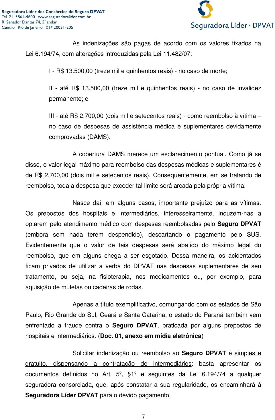 700,00 (dois mil e setecentos reais) - como reembolso à vítima no caso de despesas de assistência médica e suplementares devidamente comprovadas (DAMS).
