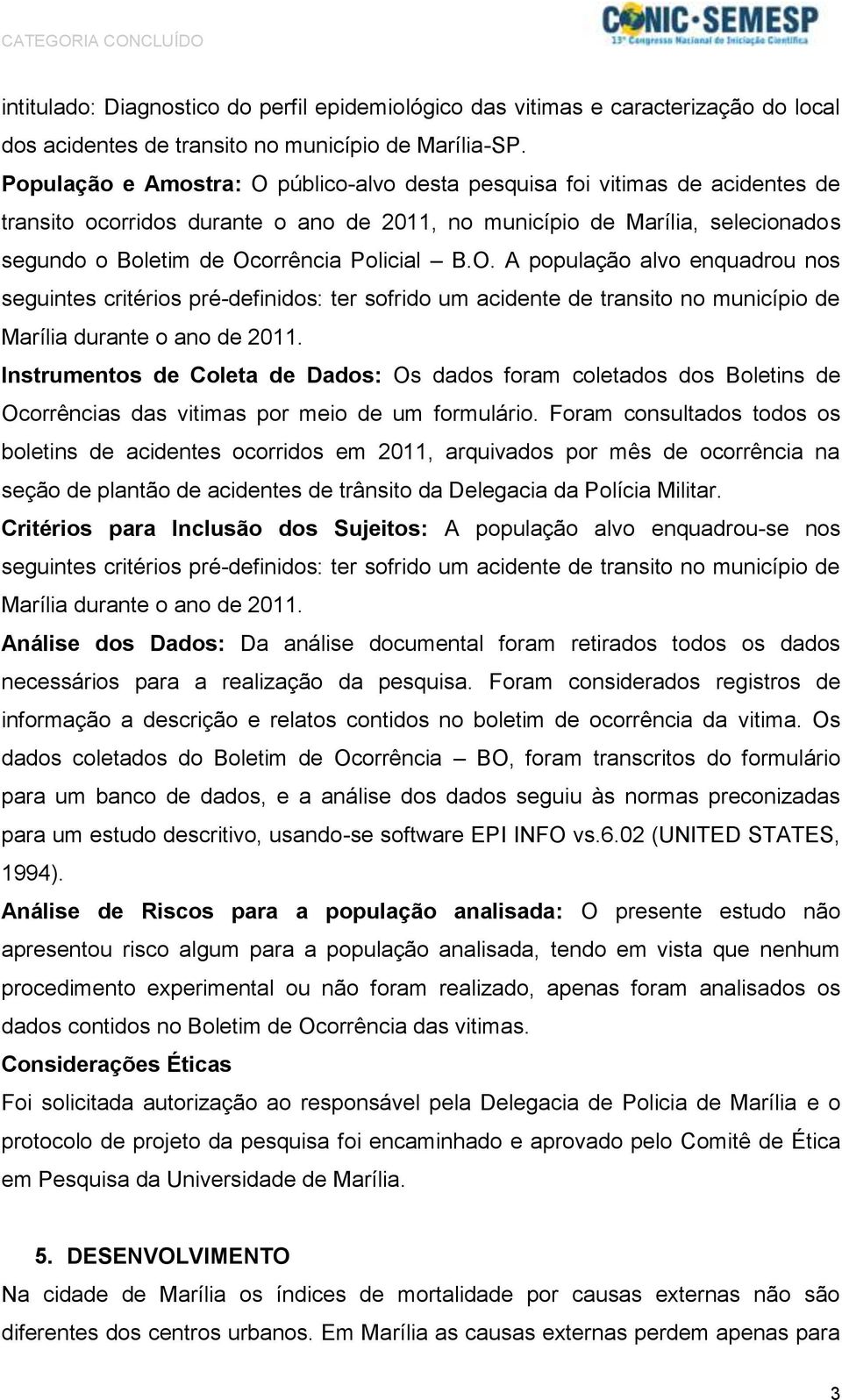 B.O. A população alvo enquadrou nos seguintes critérios pré-definidos: ter sofrido um acidente de transito no município de Marília durante o ano de 2011.