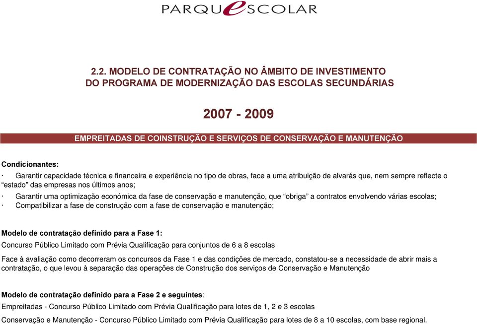 económica da fase de conservação e manutenção, que obriga a contratos envolvendo várias escolas; Compatibilizar a fase de construção com a fase de conservação e manutenção; Modelo de contratação