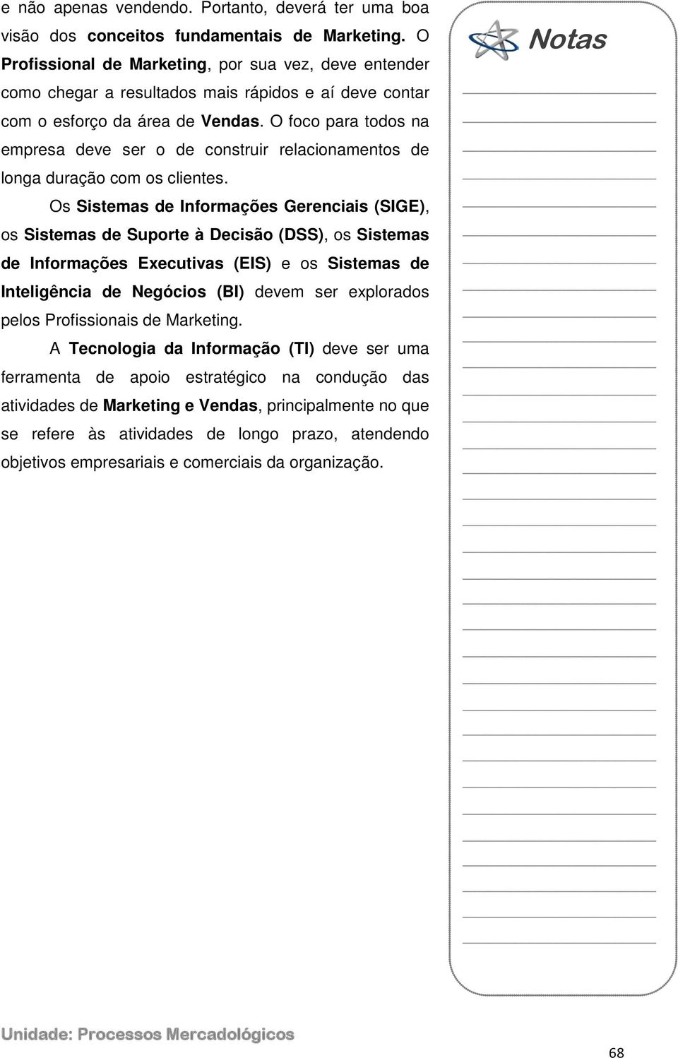 O foco para todos na empresa deve ser o de construir relacionamentos de longa duração com os clientes.