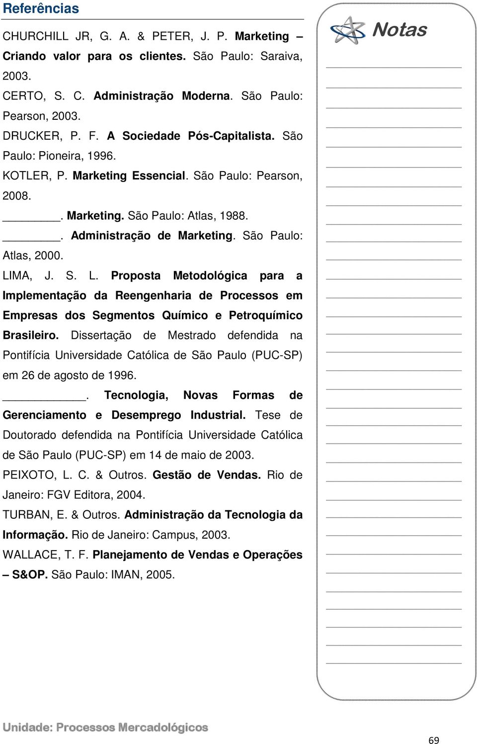 São Paulo: Atlas, 2000. LIMA, J. S. L. Proposta Metodológica para a Implementação da Reengenharia de Processos em Empresas dos Segmentos Químico e Petroquímico Brasileiro.