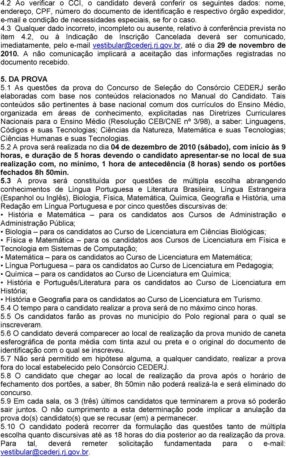 2, ou à Indicação de Inscrição Cancelada deverá ser comunicado, imediatamente, pelo e-mail vestibular@cederj.rj.gov.br, até o dia 29 de novembro de 2010.