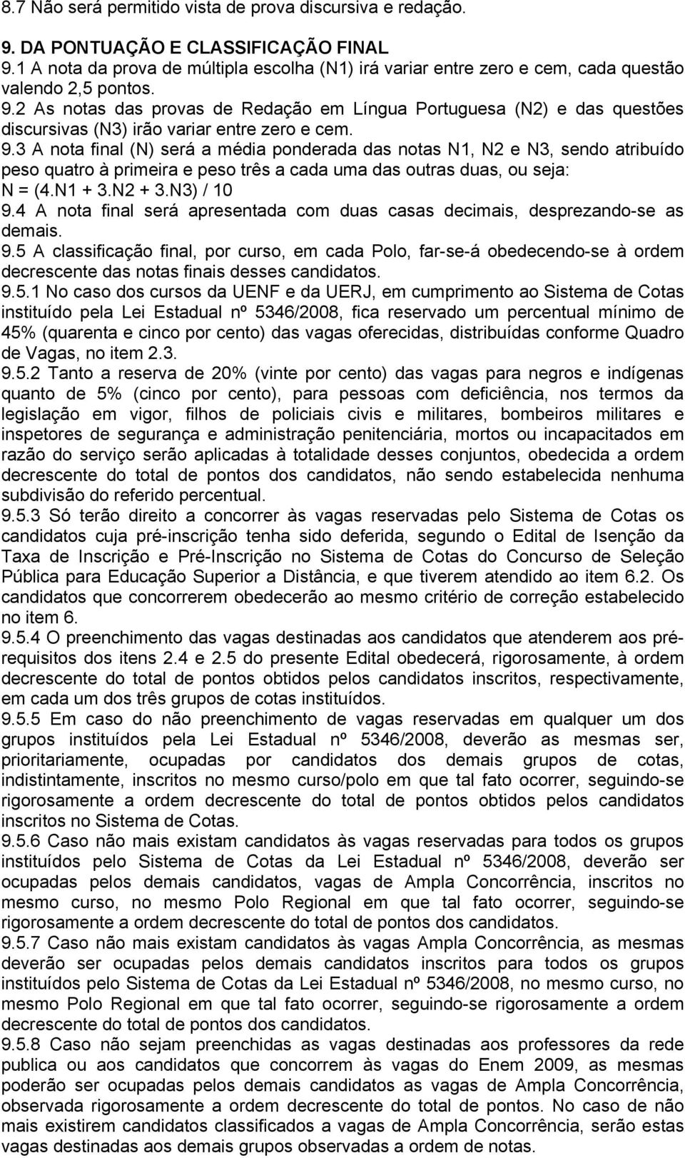 2 As notas das provas de Redação em Língua Portuguesa (N2) e das questões discursivas (N3) irão variar entre zero e cem. 9.