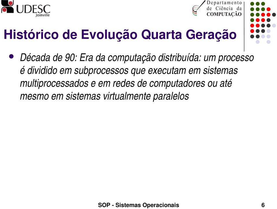 executam em sistemas multiprocessados e em redes de computadores