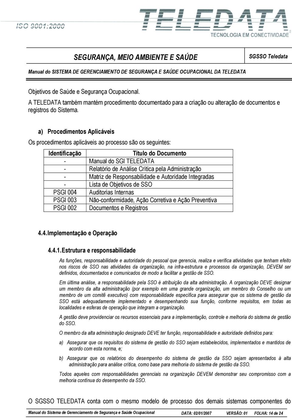 Objetivos de SSO PSGI 004 Auditorias Internas PSGI 003 Não-conformidade, Ação Corretiva e Ação Preventiva PSGI 002 Documentos e Registros 4.4. Implementação e Operação 4.4.1.