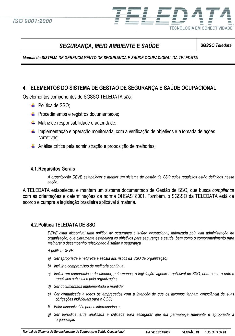 Requisitos Gerais A organização DEVE estabelecer e manter um sistema de gestão de SSO cujos requisitos estão definidos nessa seção.