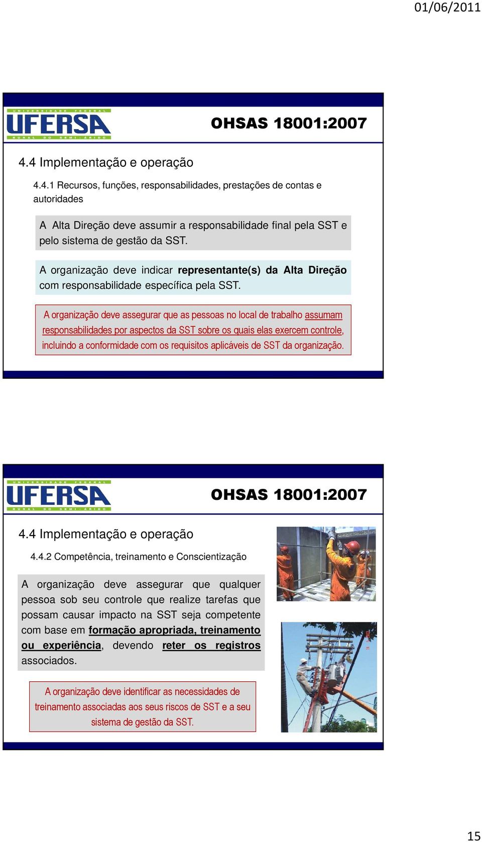 A organização deve assegurar que as pessoas no local de trabalho assumam responsabilidades por aspectos da SST sobre os quais elas exercem controle, incluindo a conformidade com os requisitos