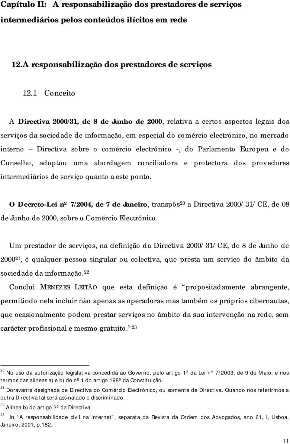 sobre o comércio electrónico -, do Parlamento Europeu e do Conselho, adoptou uma abordagem conciliadora e protectora dos provedores intermediários de serviço quanto a este ponto.