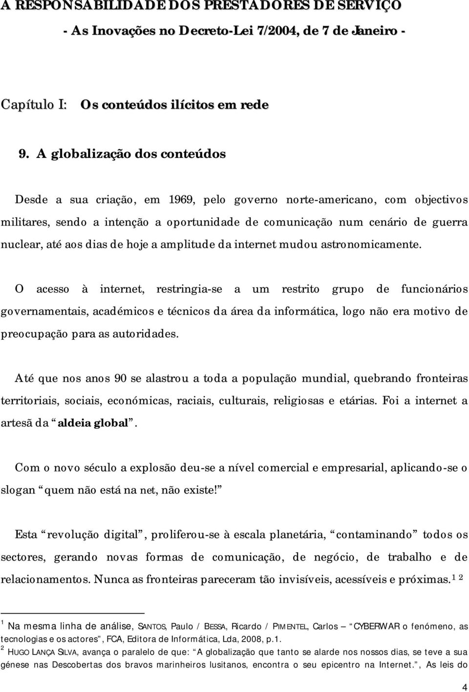 aos dias de hoje a amplitude da internet mudou astronomicamente.