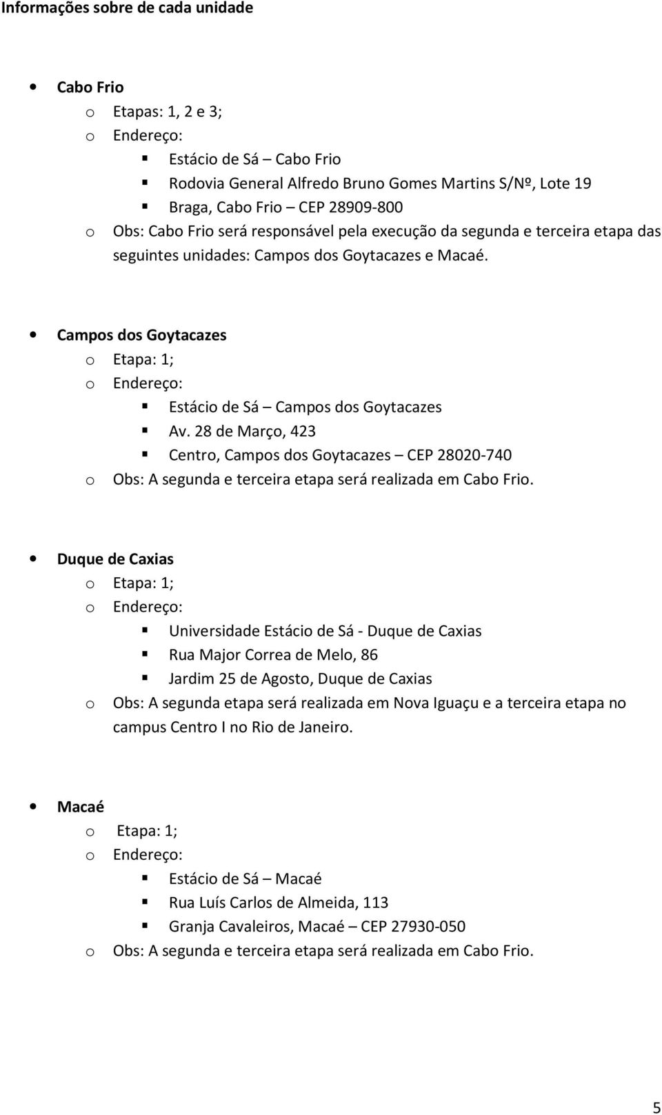 28 de Março, 423 Centro, Campos dos Goytacazes CEP 28020-740 o Obs: A segunda e terceira etapa será realizada em.