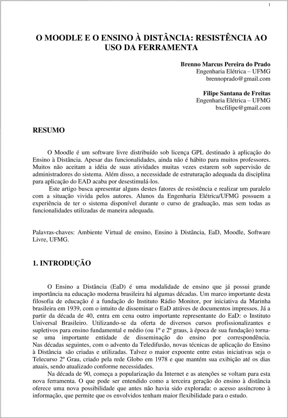 Apesar das funcionalidades, ainda não é hábito para muitos professores. Muitos não aceitam a idéia de suas atividades muitas vezes estarem sob supervisão de administradores do sistema.