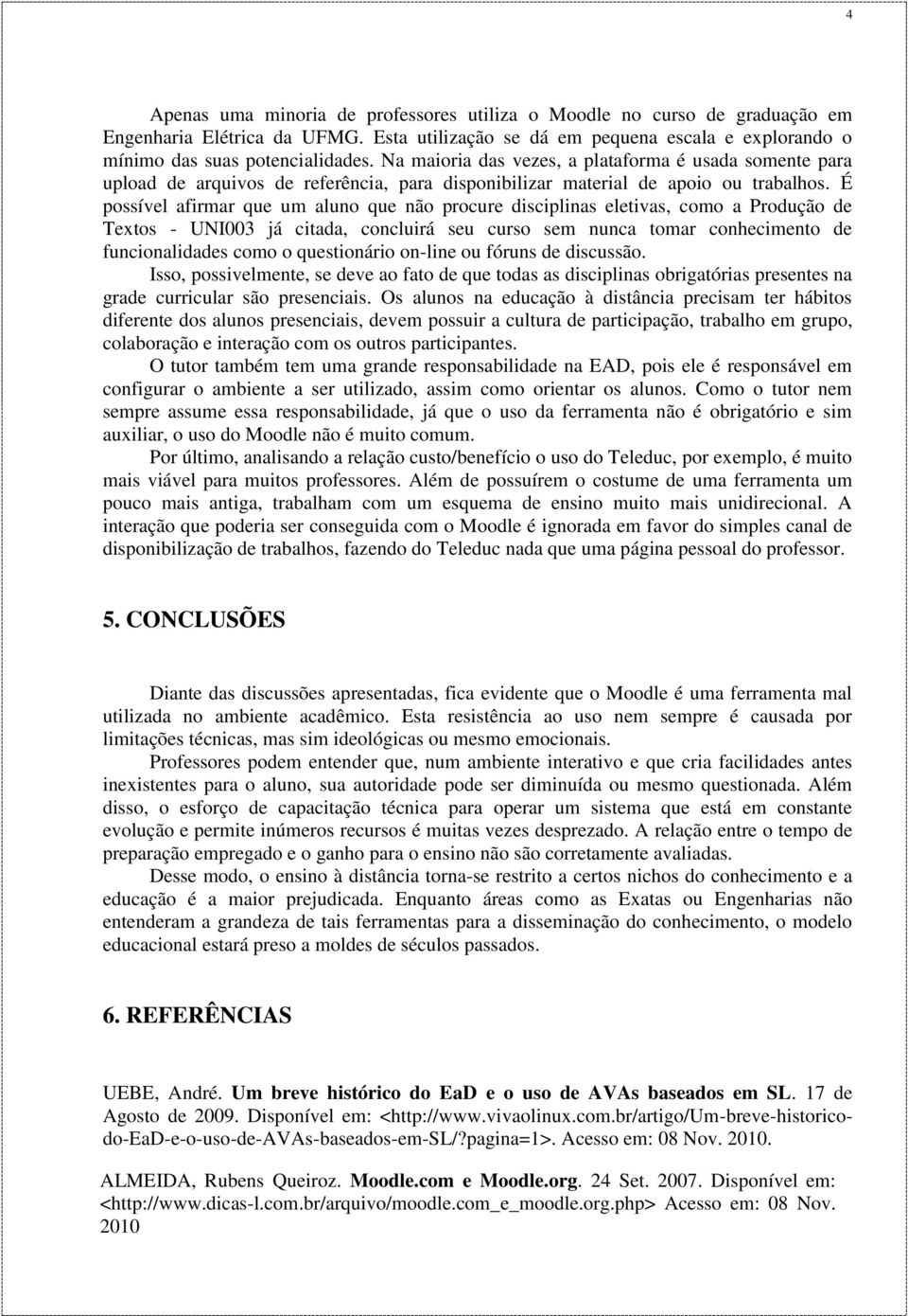 É possível afirmar que um aluno que não procure disciplinas eletivas, como a Produção de Textos - UNI003 já citada, concluirá seu curso sem nunca tomar conhecimento de funcionalidades como o