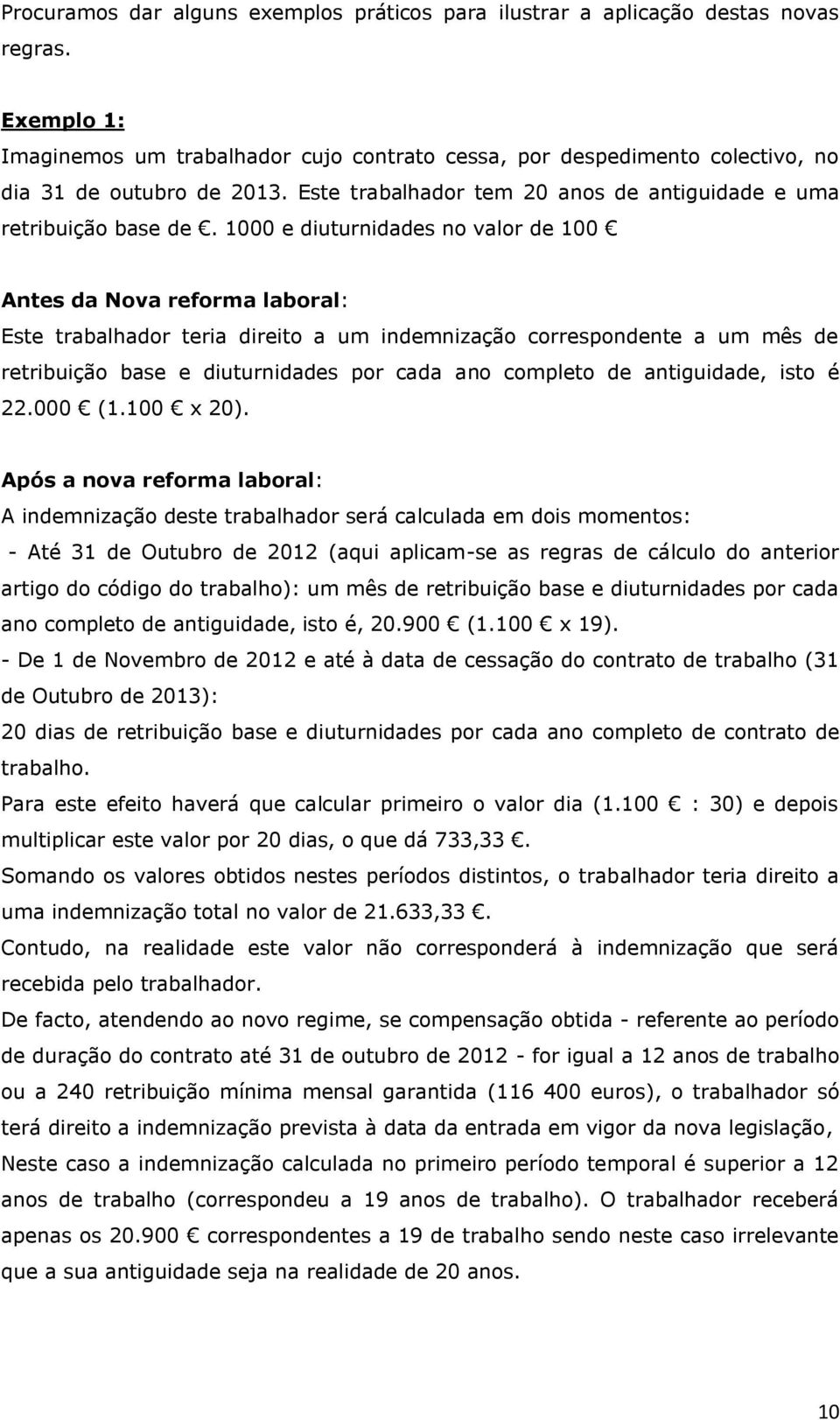 1000 e diuturnidades no valor de 100 Antes da Nova reforma laboral: Este trabalhador teria direito a um indemnização correspondente a um mês de retribuição base e diuturnidades por cada ano completo