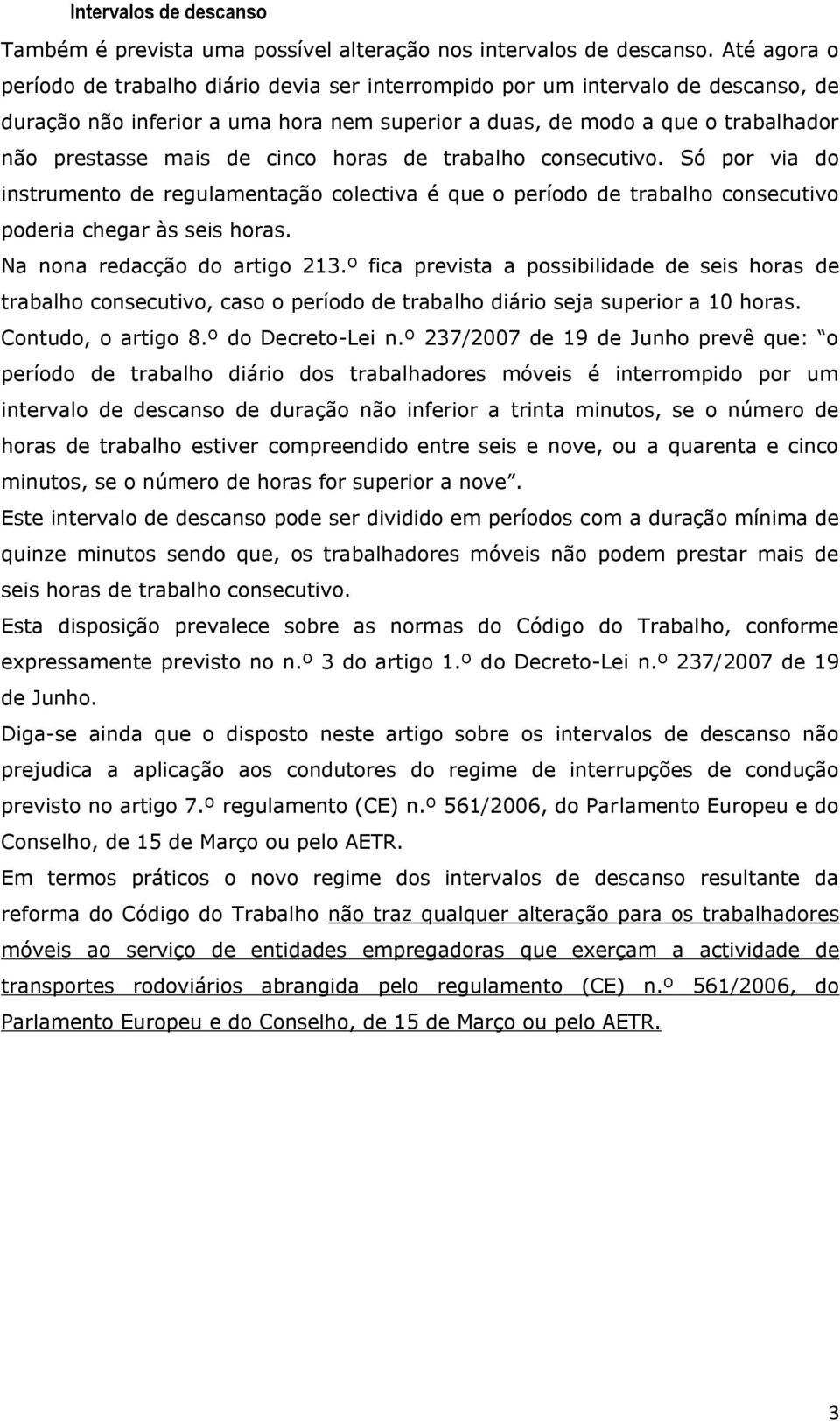 cinco horas de trabalho consecutivo. Só por via do instrumento de regulamentação colectiva é que o período de trabalho consecutivo poderia chegar às seis horas. Na nona redacção do artigo 213.