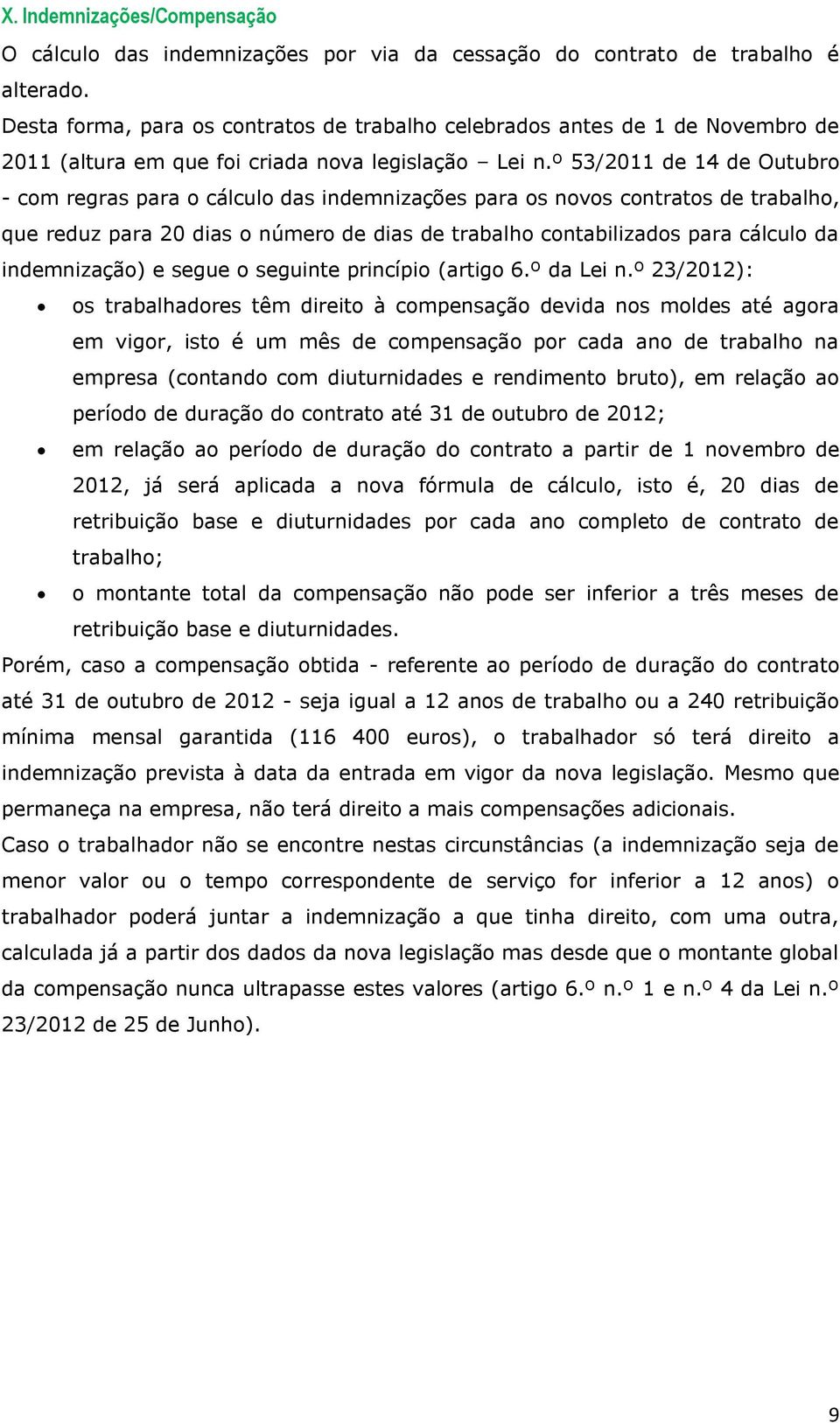 º 53/2011 de 14 de Outubro - com regras para o cálculo das indemnizações para os novos contratos de trabalho, que reduz para 20 dias o número de dias de trabalho contabilizados para cálculo da