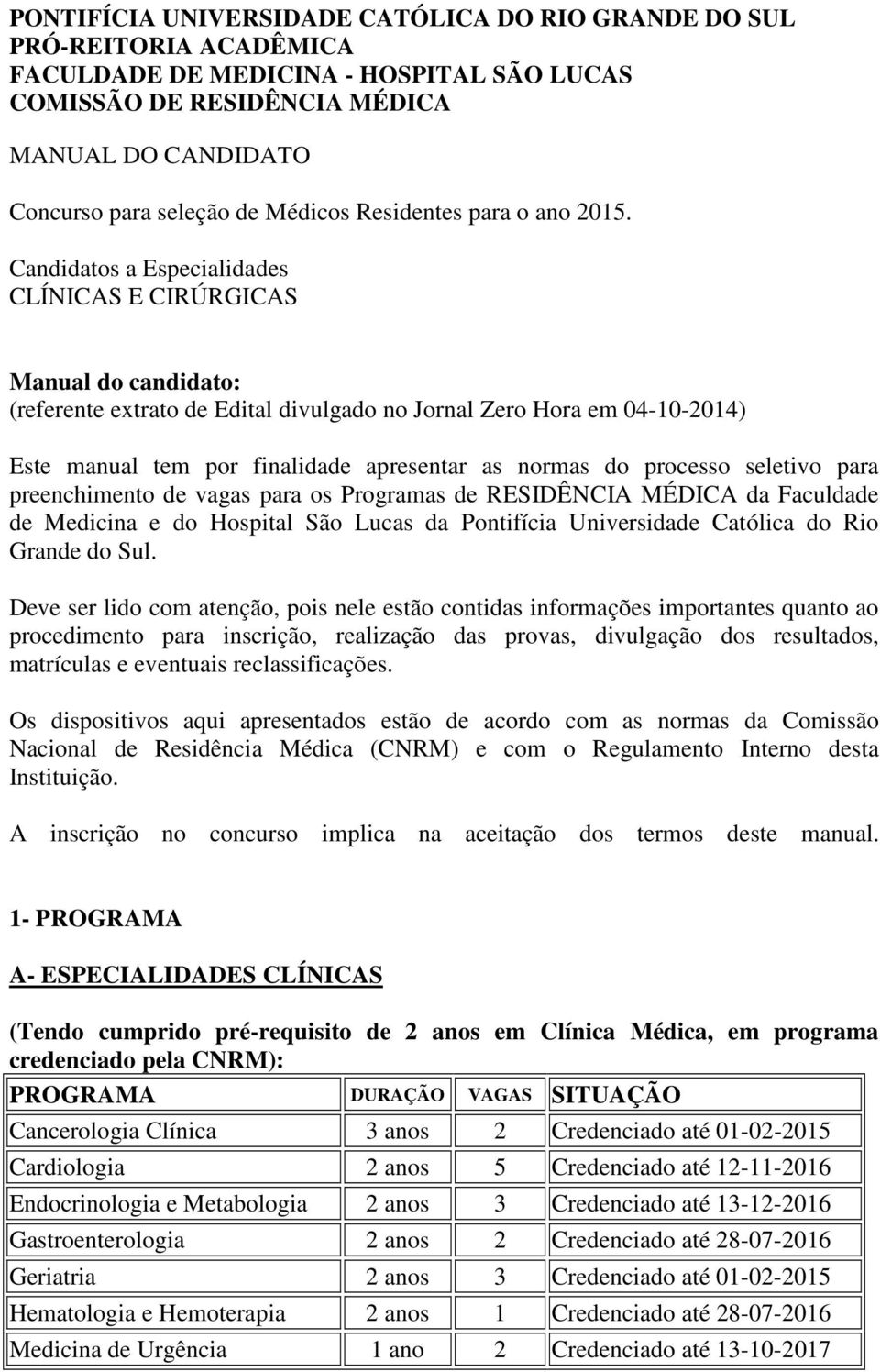 Candidatos a Especialidades CLÍNICAS E CIRÚRGICAS Manual do candidato: (referente extrato de Edital divulgado no Jornal Zero Hora em 04-10-2014) Este manual tem por finalidade apresentar as normas do