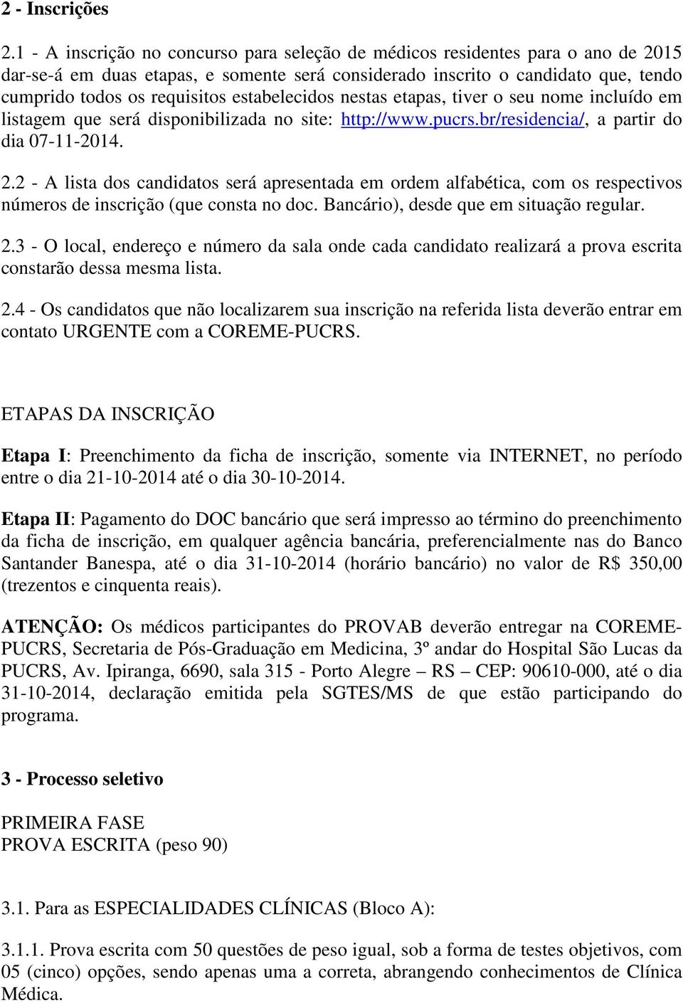 estabelecidos nestas etapas, tiver o seu nome incluído em listagem que será disponibilizada no site: http://www.pucrs.br/residencia/, a partir do dia 07-11-2014. 2.