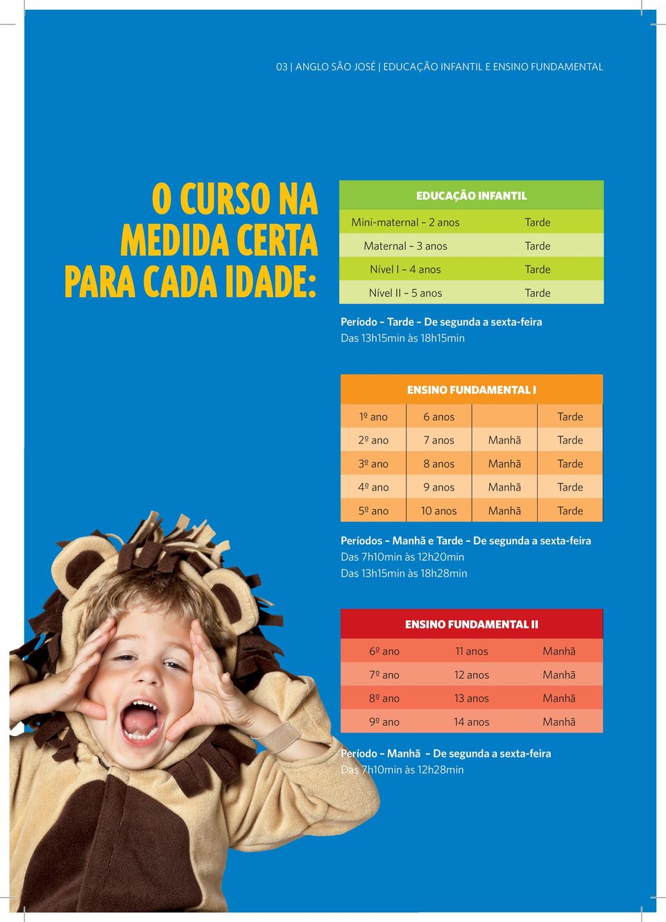 2º ano 7 anos 3º ano 8 anos 4º ano 9 anos 5º ano 10 anos Períodos e De segunda a sexta-feira Das 7h10min às 12h20min Das 13h15min às