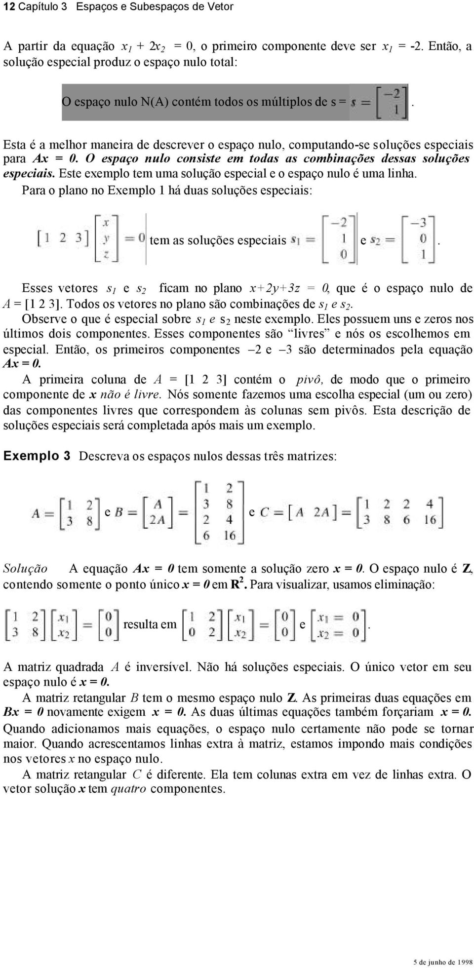 Esta é a melhor maneira de descrever o espaço nulo, computando-se soluções especiais para Ax = 0. O espaço nulo consiste em todas as combinações dessas soluções especiais.