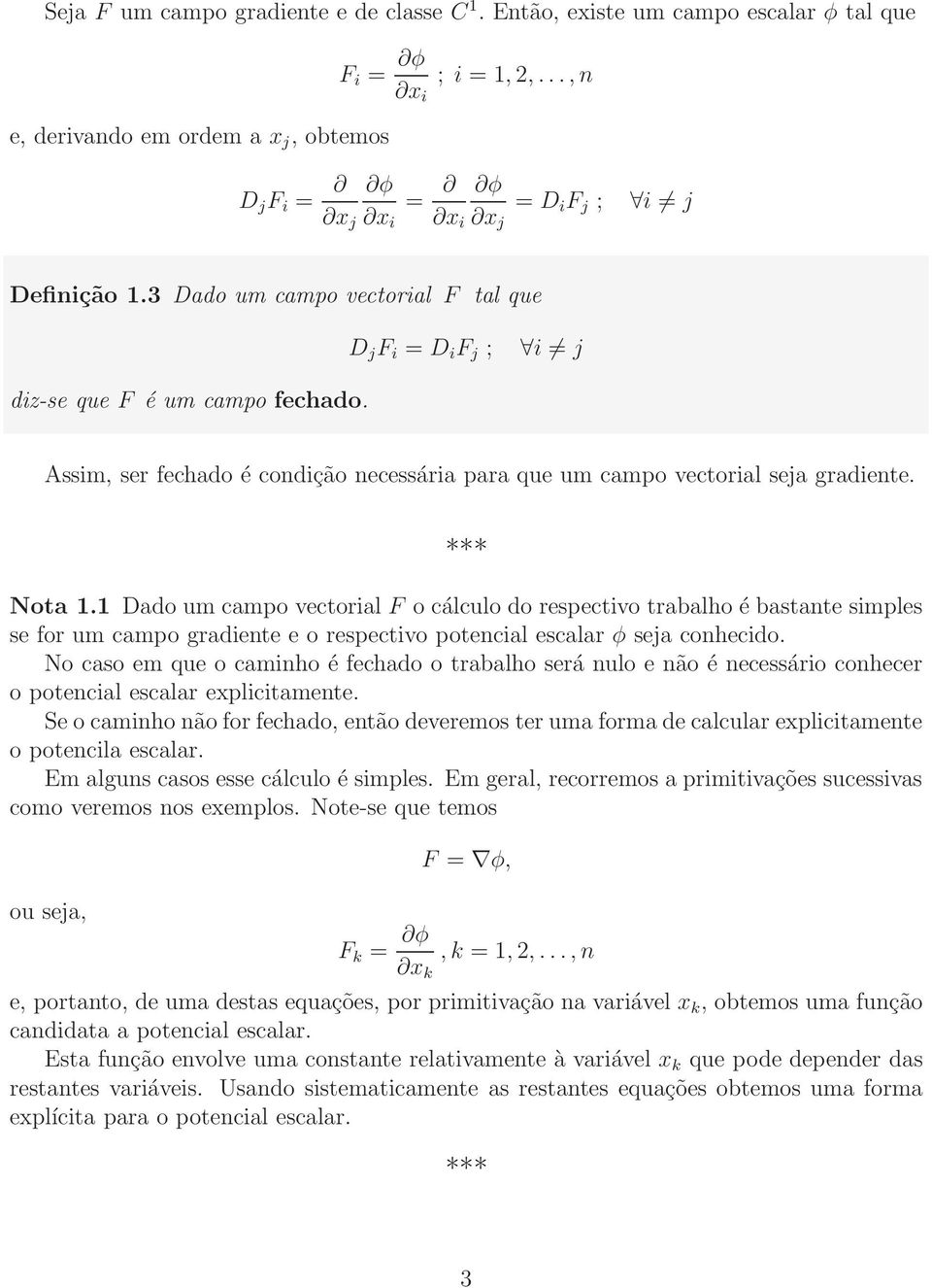 1 Dado um campo vectorial F o cálculo do respectivo trabalho é bastante simples se for um campo gradiente e o respectivo potencial escalar φ seja conhecido.