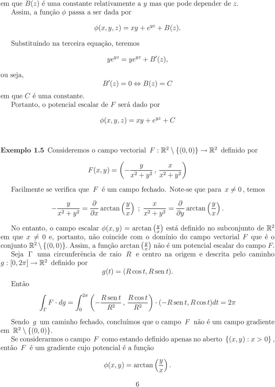 5 Consideremos o campo vectorial F : R 2 \ {(, } R 2 definido por ( F(, y = y 2 + y, 2 2 + y 2 Facilmente se verifica que F é um campo fechado.