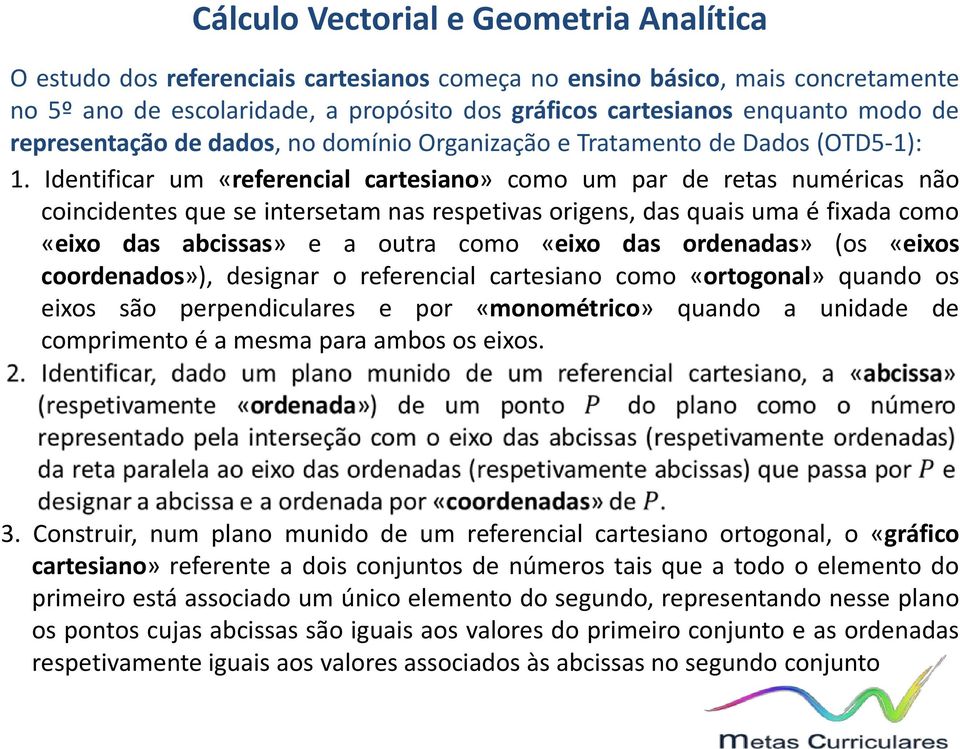 Identificar um «referencial cartesiano» como um par de retas numéricas não coincidentes que se intersetam nas respetivas origens, das quais uma é fixada como «eixo das abcissas» e a outra como «eixo