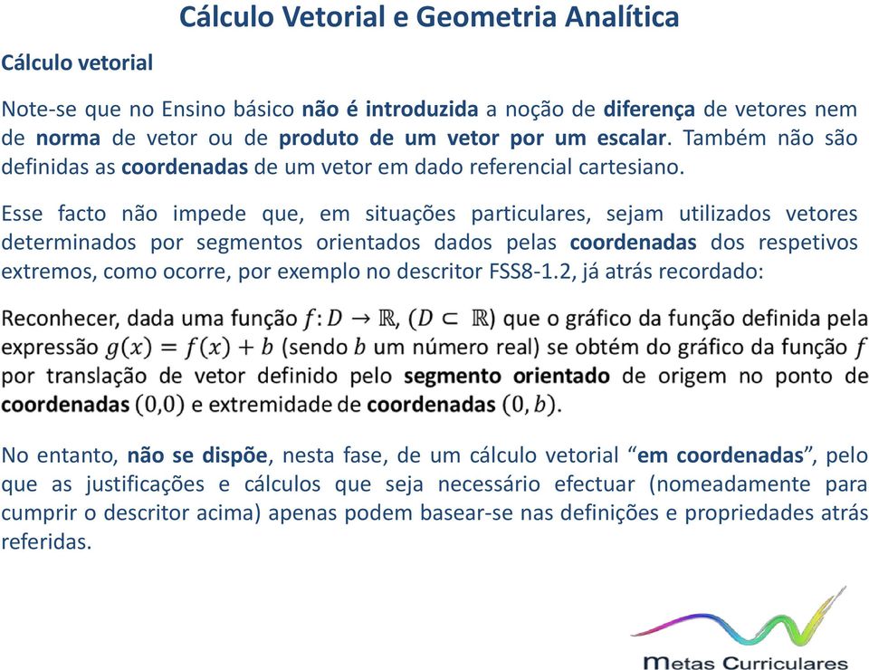 Esse facto não impede que, em situações particulares, sejam utilizados vetores determinados por segmentos orientados dados pelas coordenadas dos respetivos extremos, como ocorre, por