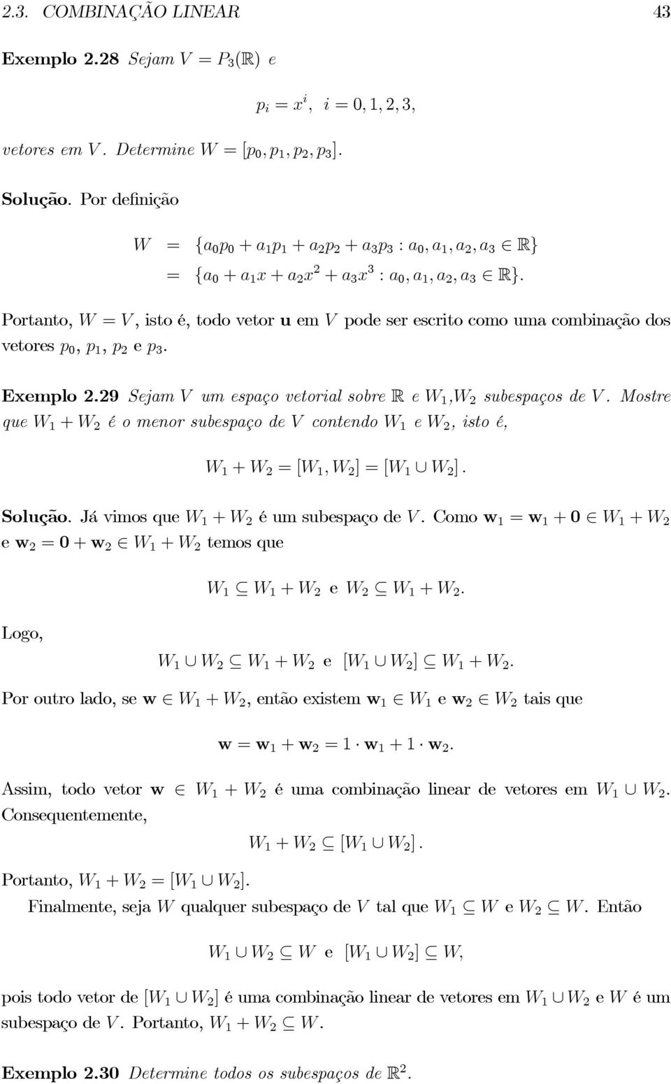 Portanto, W = V,istoé,todovetoru em V pode ser escrito como uma combinação dos vetores p 0, p 1, p 2 e p 3. Exemplo 2.29 Sejam V um espaço vetorial sobre R e W 1,W 2 subespaços de V.