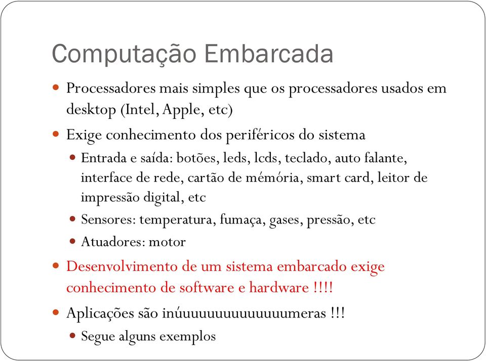 smart card, leitor de impressão digital, etc Sensores: temperatura, fumaça, gases, pressão, etc Atuadores: motor