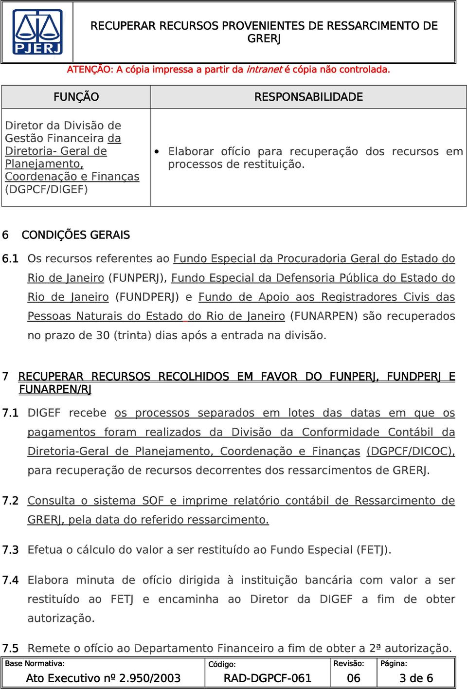 1 Os recursos referentes ao Fundo Especial da Procuradoria Geral do Estado do Rio de Janeiro (FUNPERJ), Fundo Especial da Defensoria Pública do Estado do Rio de Janeiro (FUNDPERJ) e Fundo de Apoio