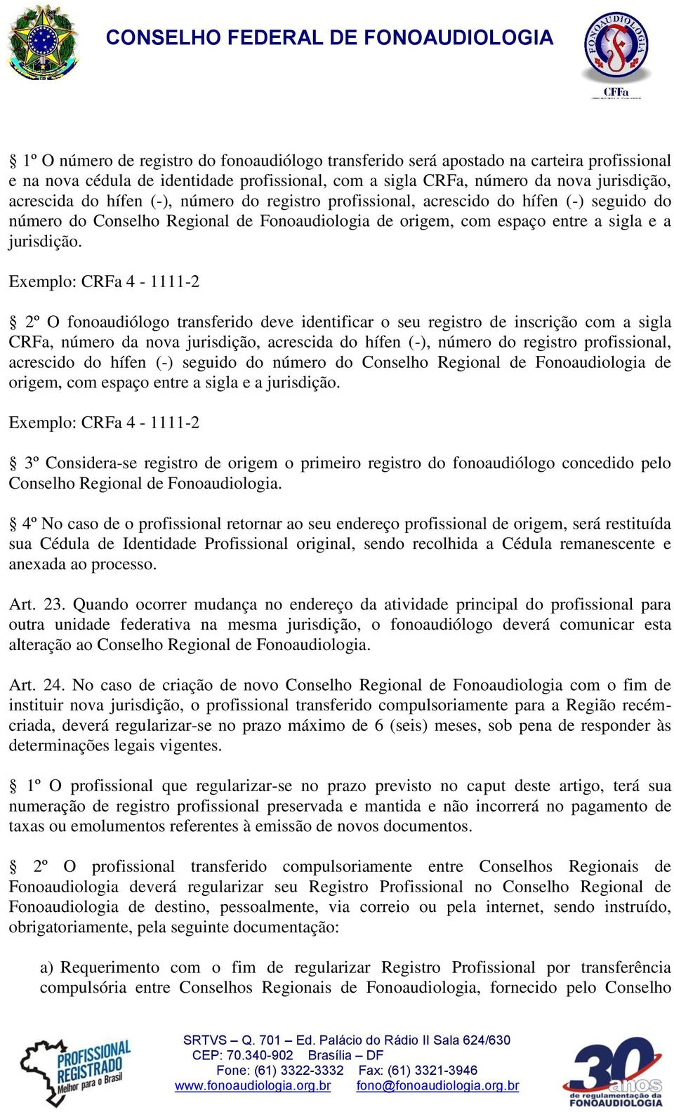 Exemplo: CRFa 4-1111-2 2º O fonoaudiólogo transferido deve identificar o seu registro de inscrição com a sigla CRFa, número da nova jurisdição, acrescida do  Exemplo: CRFa 4-1111-2 3º Considera-se