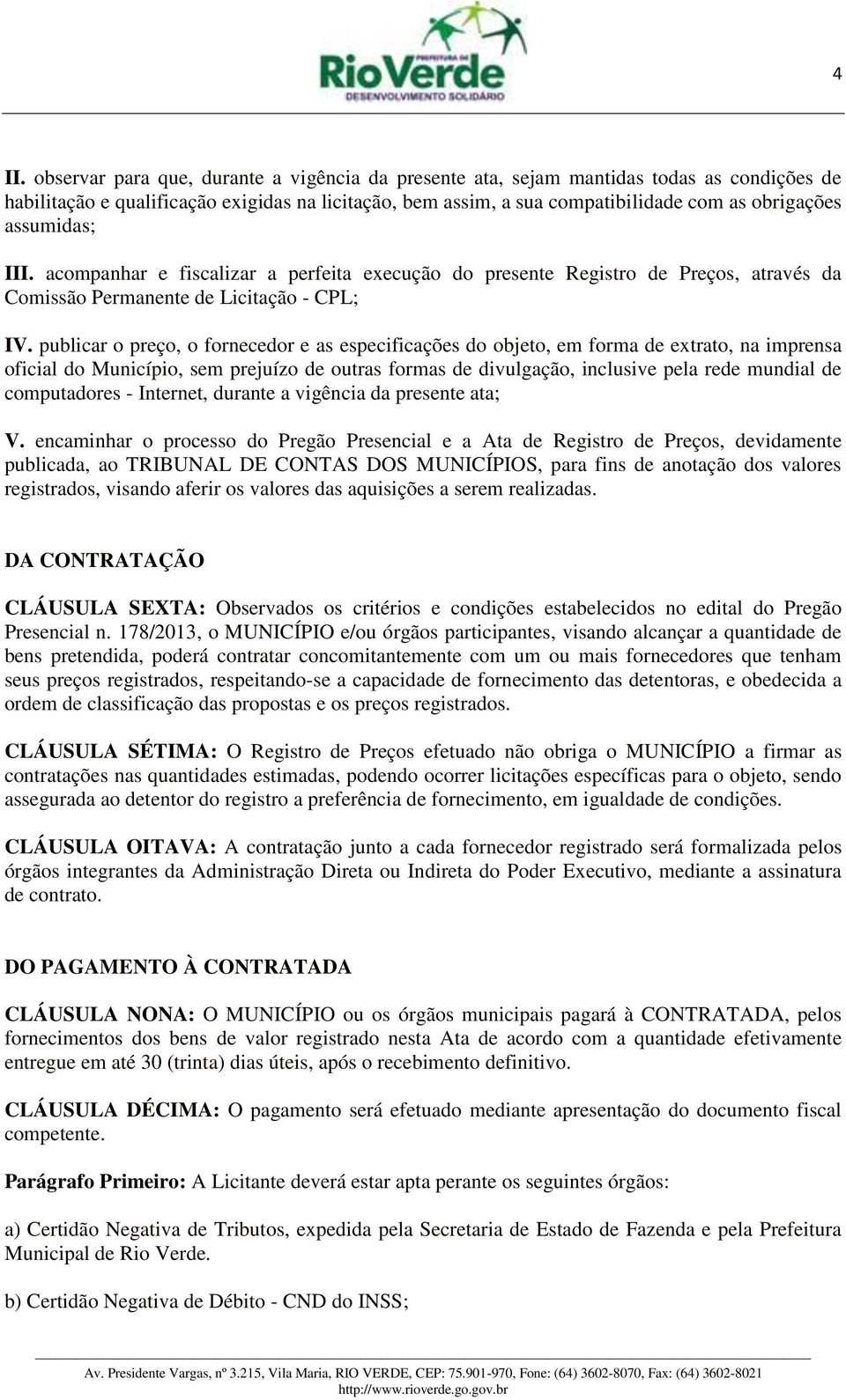 publicar o preço, o fornecedor e as especificações do objeto, em forma de extrato, na imprensa oficial do Município, sem prejuízo de outras formas de divulgação, inclusive pela rede mundial de