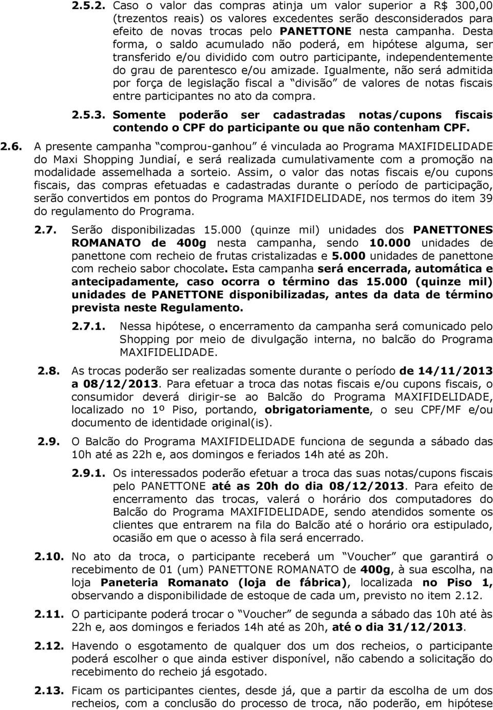 Igualmente, não será admitida por força de legislação fiscal a divisão de valores de notas fiscais entre participantes no ato da compra. 2.5.3.