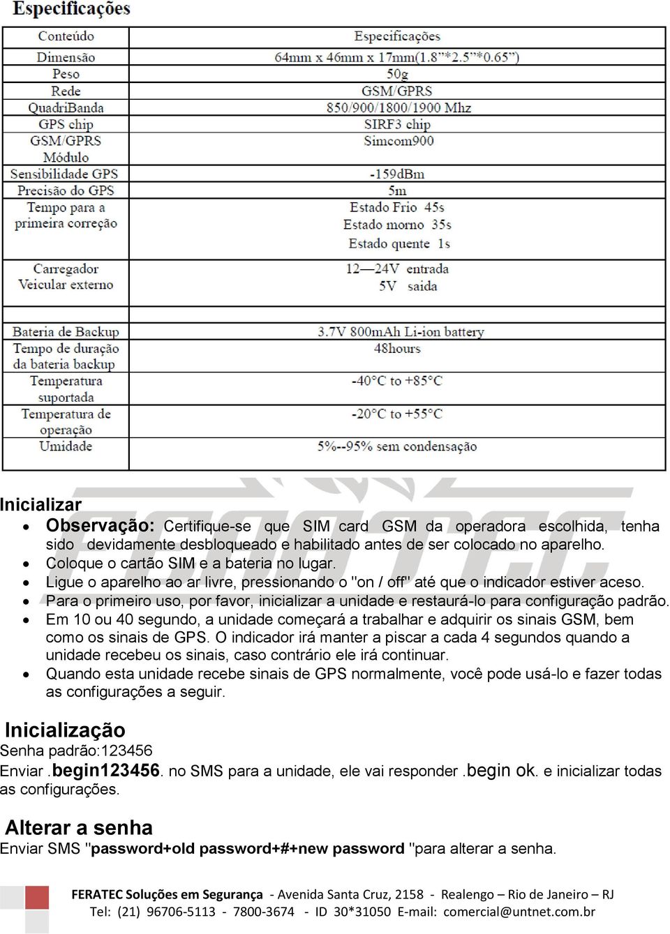 Para o primeiro uso, por favor, inicializar a unidade e restaurá-lo para configuração padrão. Em 10 ou 40 segundo, a unidade começará a trabalhar e adquirir os sinais GSM, bem como os sinais de GPS.