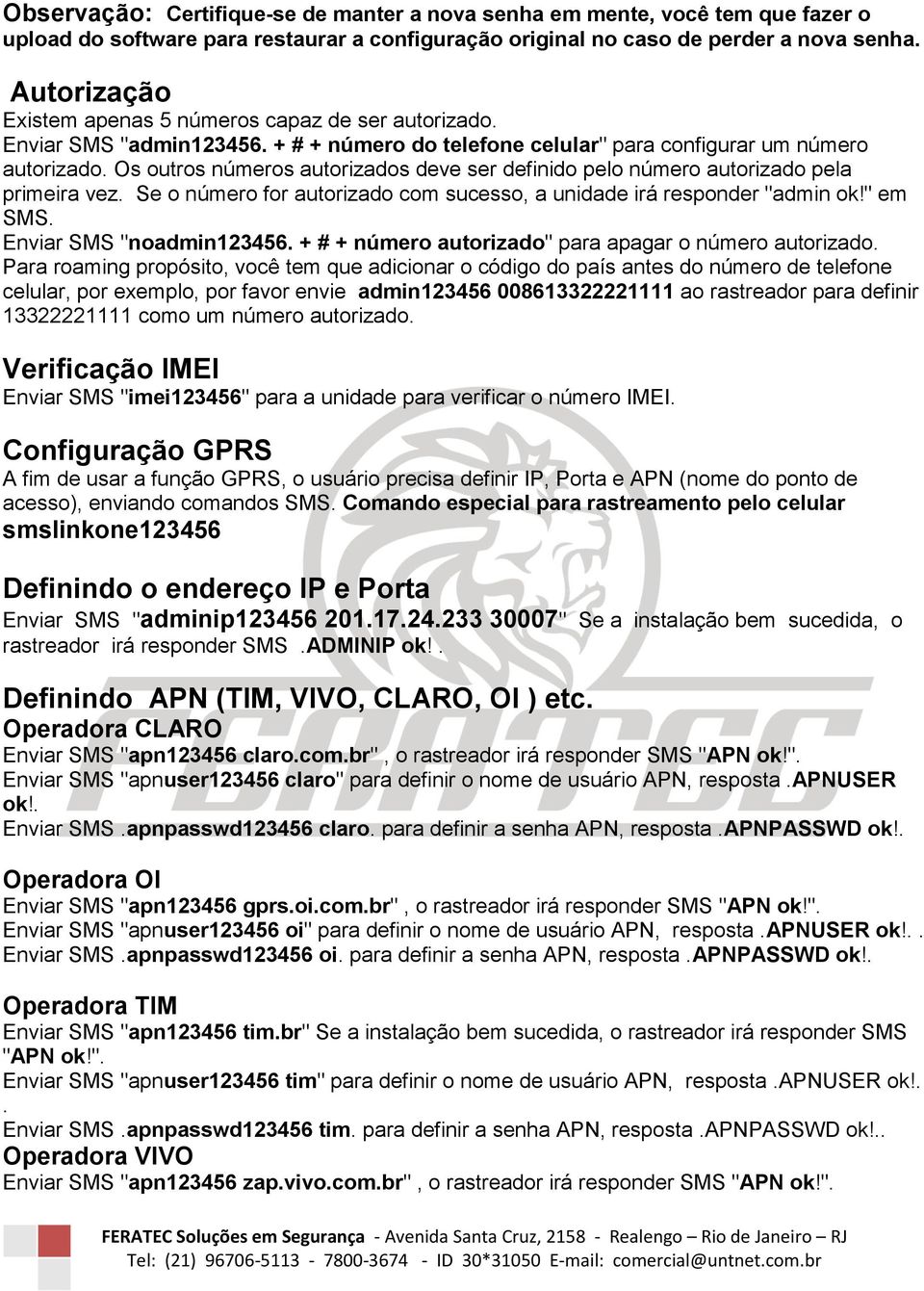 Os outros números autorizados deve ser definido pelo número autorizado pela primeira vez. Se o número for autorizado com sucesso, a unidade irá responder "admin ok!" em SMS. Enviar SMS "noadmin123456.