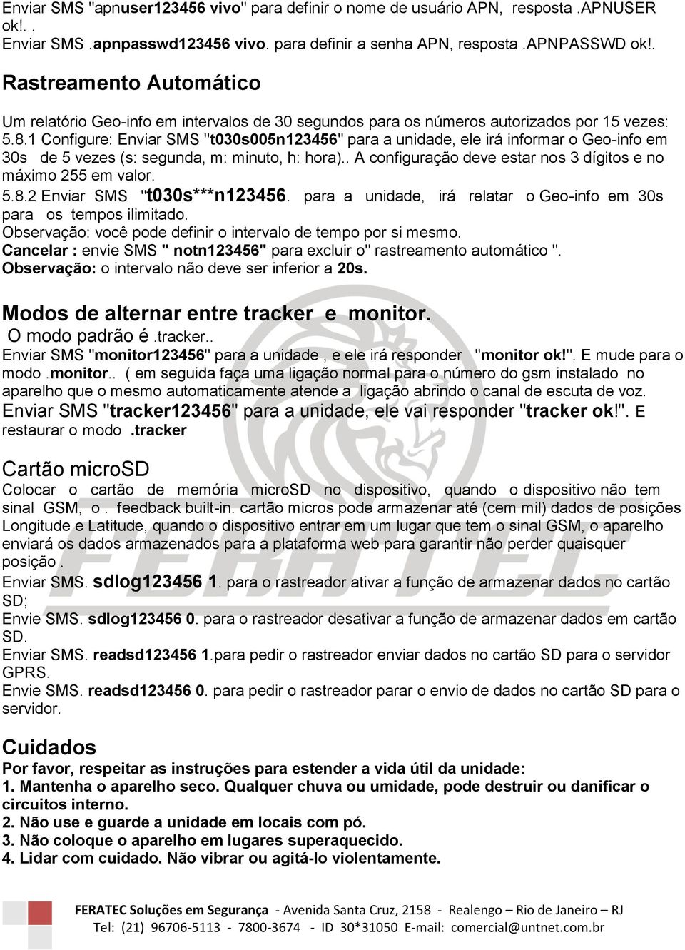 1 Configure: Enviar SMS "t030s005n123456" para a unidade, ele irá informar o Geo-info em 30s de 5 vezes (s: segunda, m: minuto, h: hora).