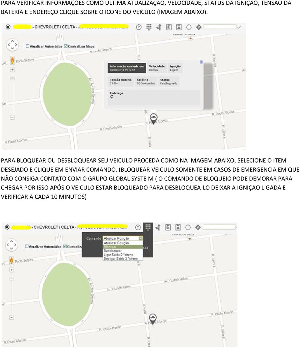 PARA BLOQUEAR OU DESBLOQUEAR SEU VEICULO PROCEDA COMO NA IMAGEM ABAIXO, SELECIONE O ITEM DESEJADO E CLIQUE EM ENVIAR COMANDO.