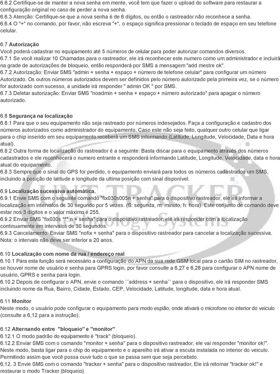 7 Autorização Você poderá cadastrar no equipamento até 5 números de celular para poder autorizar comandos diversos. 6.7.1 Se você realizar 10 Chamadas para o rastreador, ele irá reconhecer este