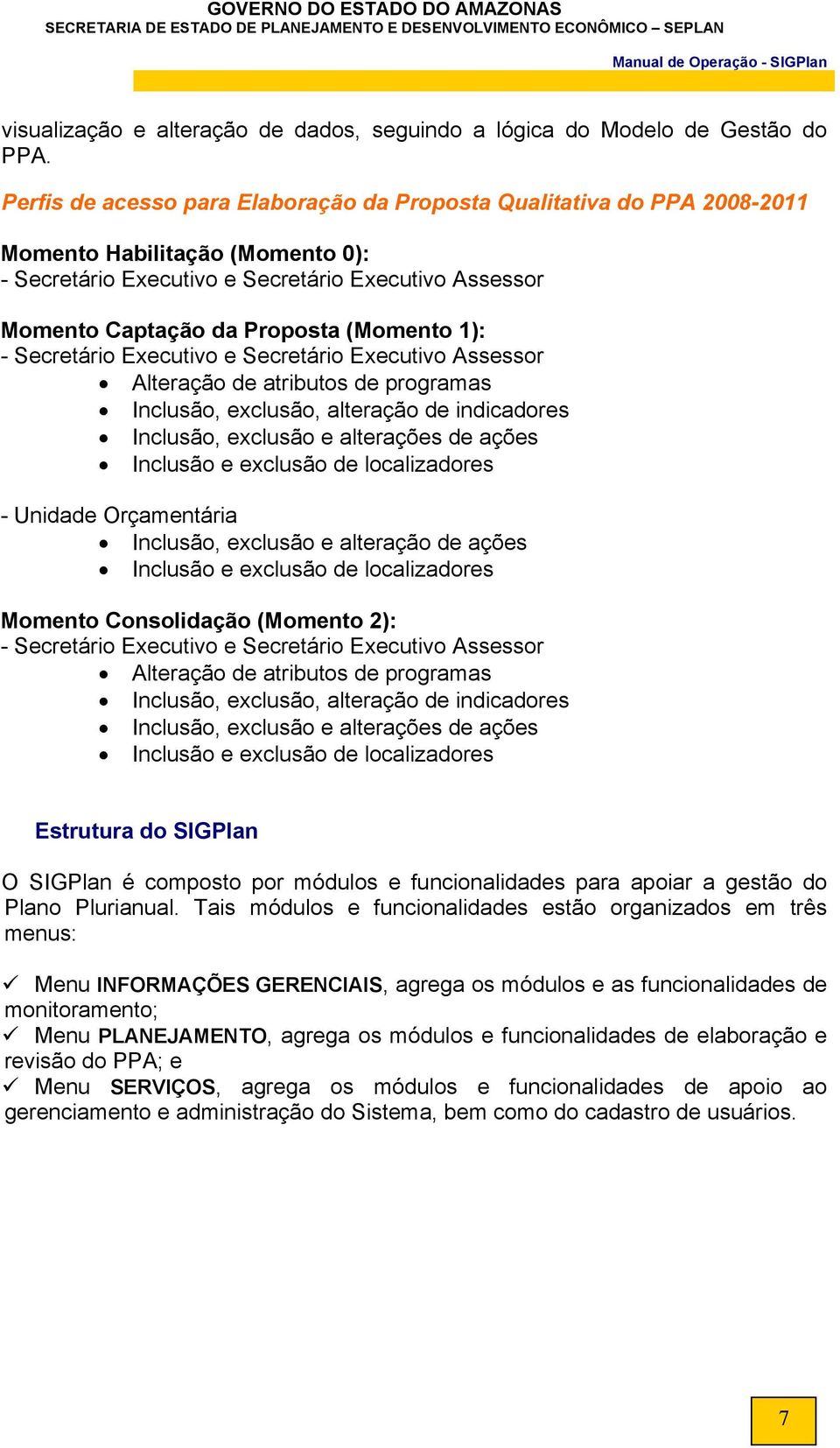 1): - Secretário Executivo e Secretário Executivo Assessor Alteração de atributos de programas Inclusão, exclusão, alteração de indicadores Inclusão, exclusão e alterações de ações Inclusão e