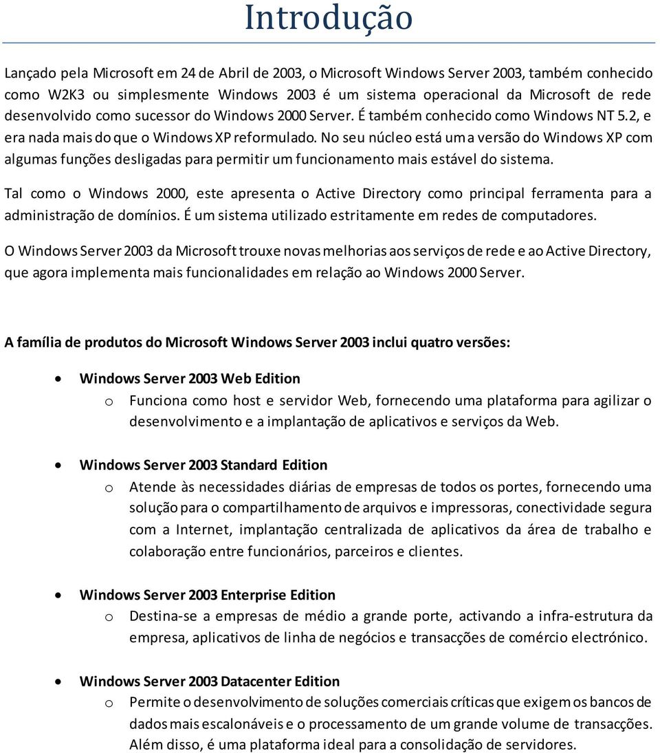 No seu núcleo está uma versão do Windows XP com algumas funções desligadas para permitir um funcionamento mais estável do sistema.