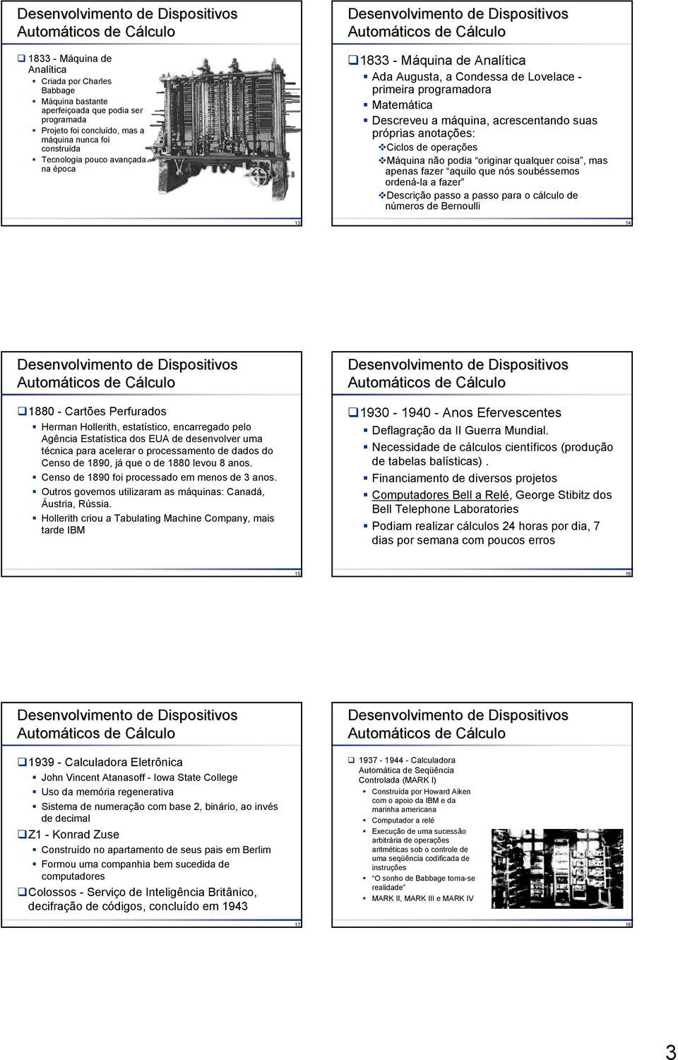 podia originar qualquer coisa, mas apenas fazer aquilo que nós soubéssemos ordená-la a fazer Descrição passo a passo para o cálculo de números de Bernoulli 13 14 1880 - Cartões Perfurados Herman