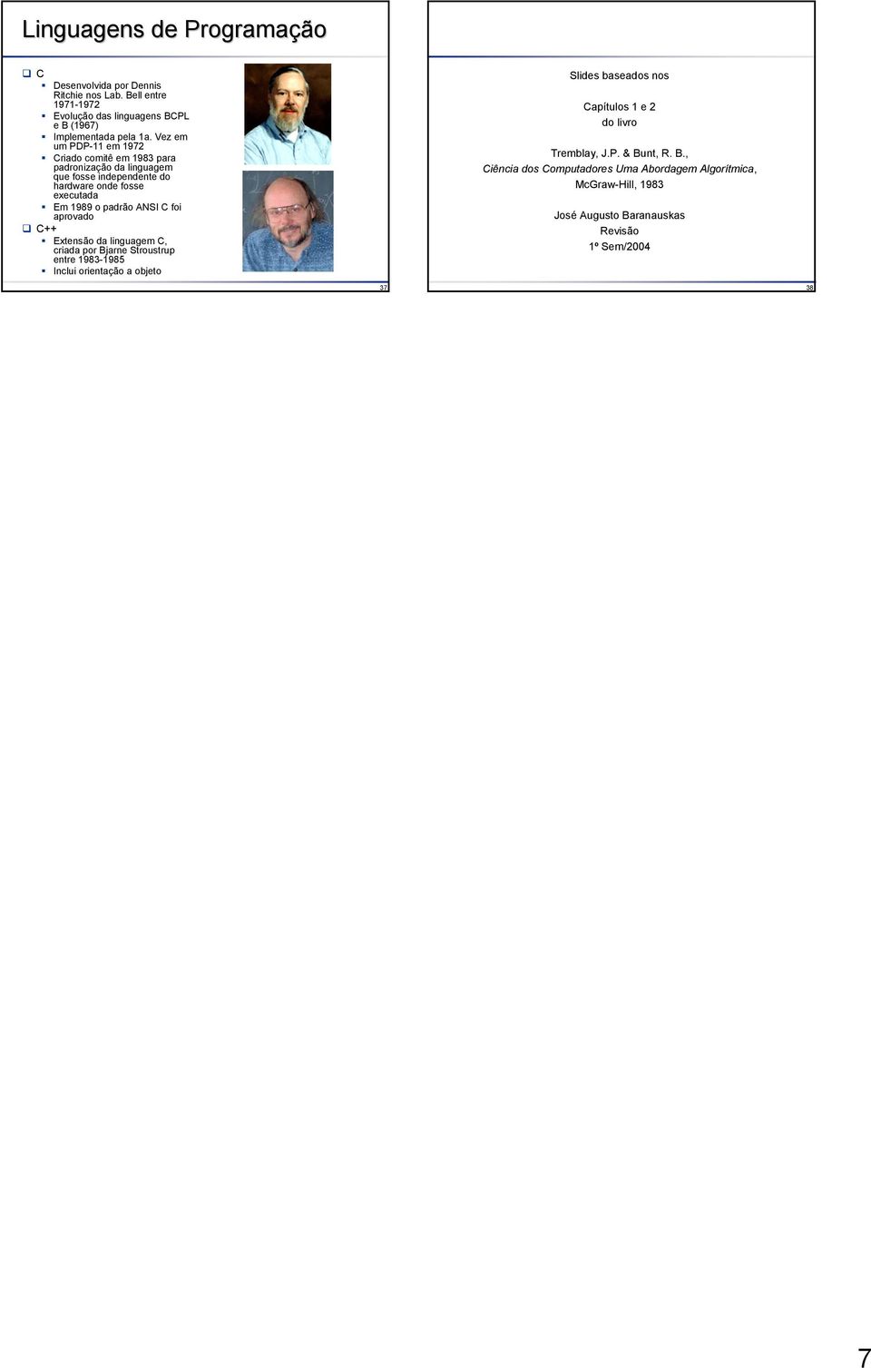 ANSI C foi aprovado C++ Extensão da linguagem C, criada por Bjarne Stroustrup entre 1983-1985 Inclui orientação a objeto Slides baseados nos Capítulos 1