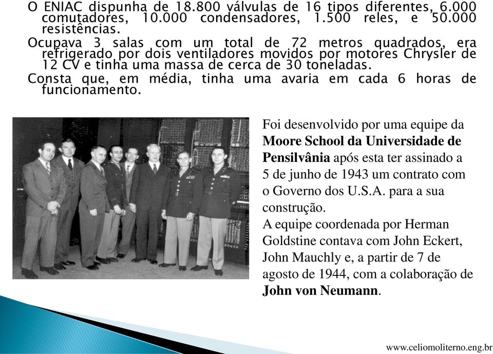 Consta que, em média, tinha uma avaria em cada 6 horas de funcionamento.