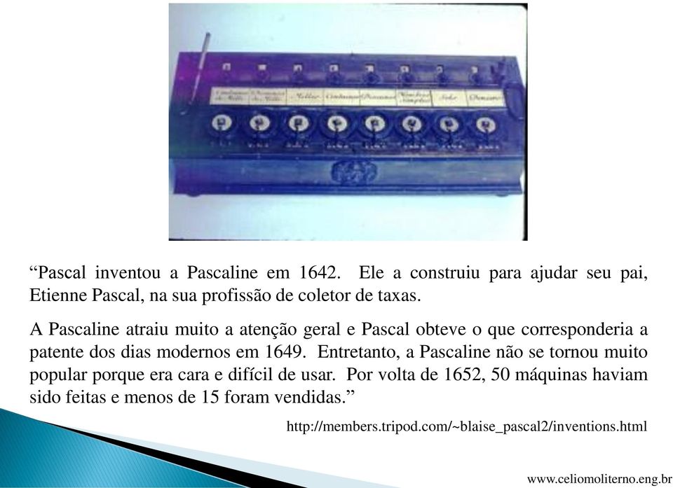 A Pascaline atraiu muito a atenção geral e Pascal obteve o que corresponderia a patente dos dias modernos em 1649.