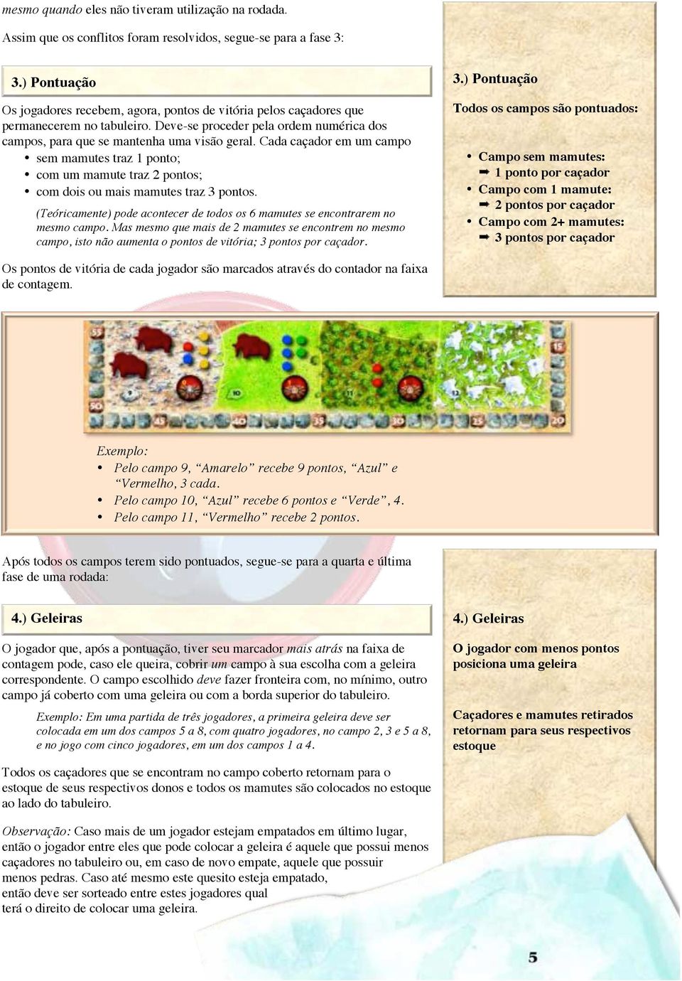 Cada caçador em um campo sem mamutes traz 1 ponto; com um mamute traz 2 pontos; com dois ou mais mamutes traz 3 pontos.