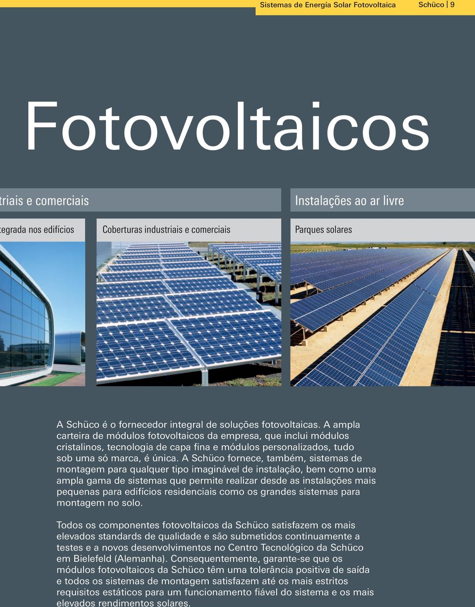 A ampla carteira de módulos fotovoltaicos da empresa, que inclui módulos cristalinos, tecnologia de capa fina e módulos personalizados, tudo sob uma só marca, é única.
