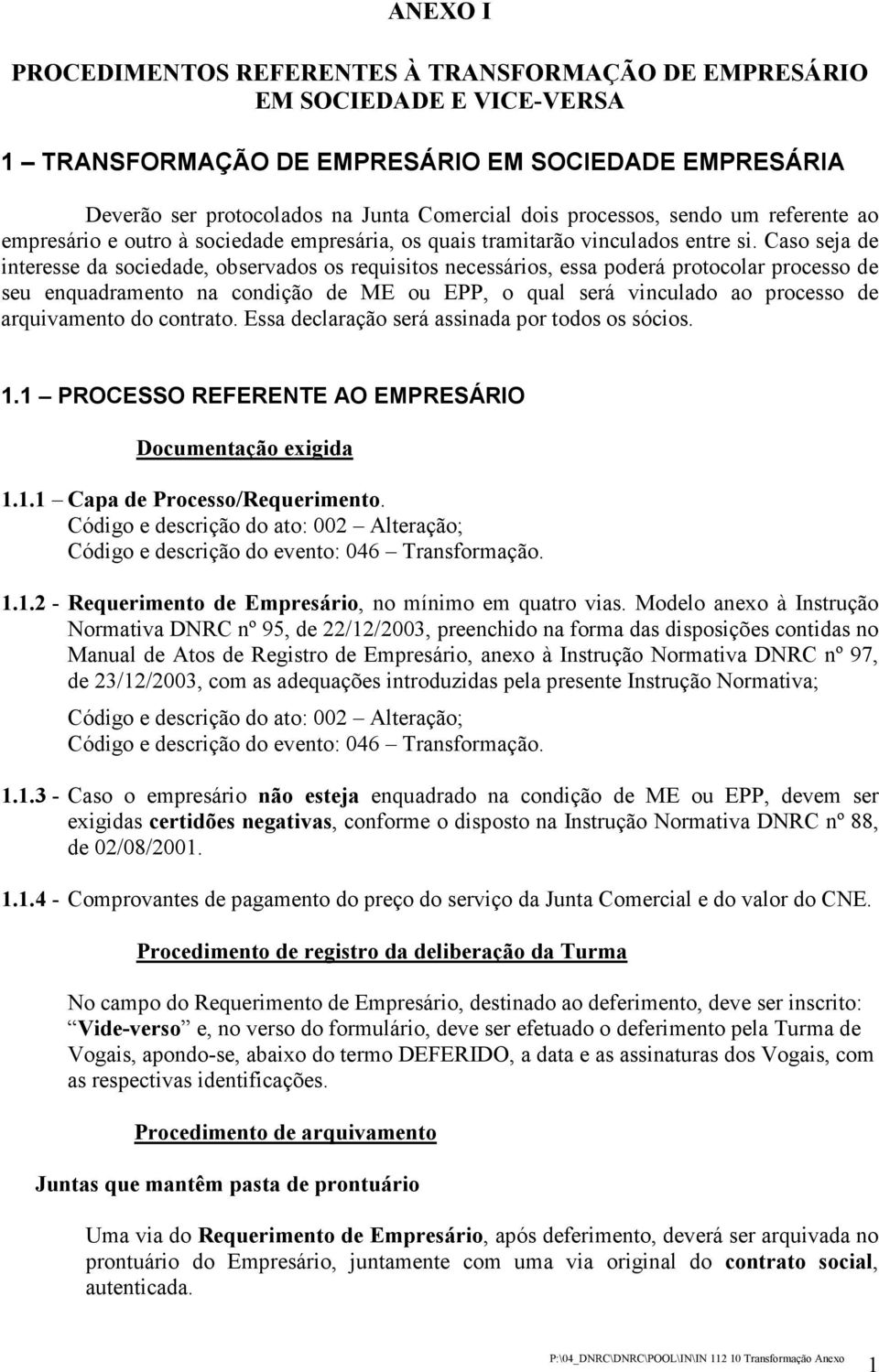 Caso seja de interesse da sociedade, observados os requisitos necessários, essa poderá protocolar processo de seu enquadramento na condição de ME ou EPP, o qual será vinculado ao processo de